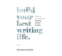 Build Your Best Writing Life: Essential Strategies for Personal Writing Success