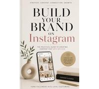 Build Your Brand on Instagram: The Practical Guide to Creating Content That Gets Noticed