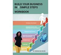 BUILD YOUR BUSINESS IN 7 SIMPLE STEPS: WORKBOOK