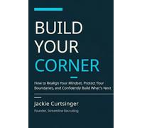 Build Your Corner: How to Realign Your Mindset, Protect Your Boundaries, and Confidently Build What's Next