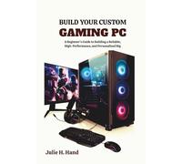 BUILD YOUR CUSTOM GAMING PC: A Beginner’s Guide to Building a Reliable, High-Performance, and Personalized Rig