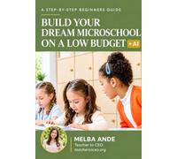 Build Your Dream Microschool on a Low Budget + AI: A Step-by-Step Guide for Educators Ready to Launch Their Own School Without Breaking the Bank