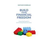 Build your Financial Freedom: A practical guide to overcoming financial stress