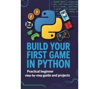 Build Your First Game in Python: Practical Beginner Step-by-Step Guide and Projects