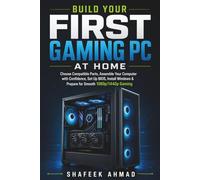 Build Your First Gaming PC at Home: Choose Compatible Parts, Assemble Your Computer with Confidence, Set Up BIOS, Install Windows, and Prepare for Smooth 1080p/1440p Gaming