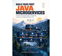 Build Your First Java Microservices: A Hands-On Project Guide to Designing, Coding, and Shipping Real Services