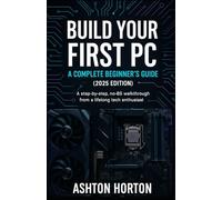 Build Your First PC: A Complete Beginner's Guide (2025 Edition): A step-by-step, no-BS walkthrough from a lifelong tech enthusiast.