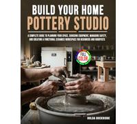 Build Your Home Pottery Studio: A Complete Guide to Planning Your Space, Choosing Equipment, Managing Safety, and Creating a Functional Ceramics Workspace for Beginners and Hobbyists