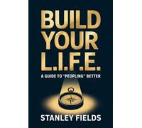 Build Your L.I.F.E.: A Guide to "Peopling" Better: A Guide to "Peopling" Better