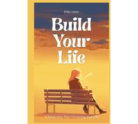 Build Your Life: A Life Design Guide to Finding Purpose, Self-Worth, and Lasting Joy When Achievement Isn’t Enough
