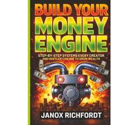Build Your Money Engine: Step-by-Step Systems Every Creator and Hustler Can Use to Grow Wealth Fast