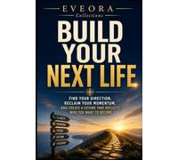 BUILD YOUR NEXT LIFE: Find Your Direction, Reclaim Your Momentum, and Create a Future That Reflects Who You Want to Become