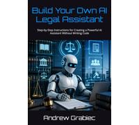 Build Your Own AI Legal Assistant: Step-by-Step Instructions for Creating a Powerful AI Assistant Without Writing Code