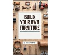 Build your own furniture: A Step-by-Step Guide to Crafting Timeless Pieces for Every Room