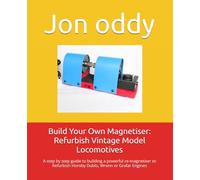 Build Your Own Magnetiser: Refurbish Vintage Model Locomotives: A step by step guide to building a powerful re-magnetiser to Refurbish Hornby Dublo, Wrenn or Grafar Engines