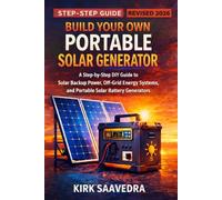 Build Your Own Portable Solar Generator: A Step-by-Step DIY Guide to Solar Backup Power, Off-Grid Energy Systems, and Portable Solar Battery Generators