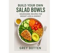 Build Your Own Salad Bowls: Nourishing Recipes for Weight Loss & Energy