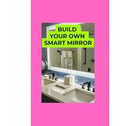 Build Your Own Smart Mirror: A Hands-On Guide to Creating an Interactive Home Display