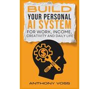 Build Your Personal AI System for Work, Income, Creativity and Daily Life