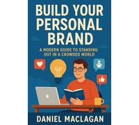 Build Your Personal Brand: A Modern Guide to Standing Out in a Crowded World