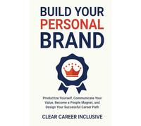 Build Your Personal Brand: Productize Yourself, Communicate Your Value, Become a People Magnet, and Design Your Successful Career Path: 3