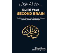Build Your Second Brain: The Concrete System with Claude and Obsidian to Think, Decide, and Capitalize: 1