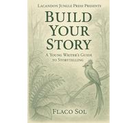 Build Your Story: A Young Writer's Guide to Storytelling