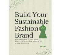 Build Your Sustainable Fashion Brand: A Guided Workbook to Plan, Design & Launch Your Eco-Friendly Fashion Brand: A printable workbook for ethical fashion designers, students, and entrepreneurs