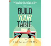 Build Your Table: Find Career Clarity, Make Bold Pivots, and Thrive - Even When the System Isn’t Built for You