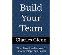 Build Your Team: What Most Leaders Won't Do to Develop Their People
