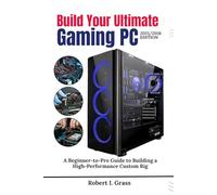 Build Your Ultimate Gaming PC (2025/2026 Edition): A Beginner-to- Pro Guide to Building a High Performance Custom Rig