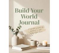 Build Your World Journal: Create a Calm, Meaningful Home That Reflects Who You Are