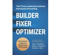 Builder. Fixer. Optimizer.: The Three Leadership Instincts that Impact Everything