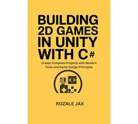 Building 2D Games in Unity with C#: Create Complete Projects with Modern Tools and Game Design Principles