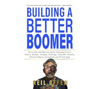 Building a Better Boomer: How to deal with bothersome bodies, exhausting exercise, memory missteps, terrifying technology, impossible insurance, retirement regrets, foreign foods, and, oh yeah, aging