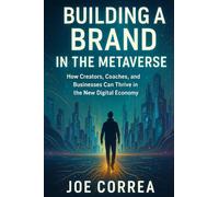 Building a Brand in the Metaverse: How Creators, Coaches, and Businesses Can Thrive in the New Digital Economy: 7