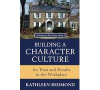 Building A Character Culture: for Trust and Results in the Workplace