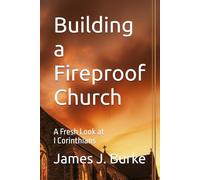 Building a Fireproof Church: A Fresh Look at I Corinthians