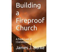 Building a Fireproof Church: A Fresh Look at I Corinthians