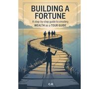 Building a Fortune, A Step-by-Step Guide to Creating Wealth as a Tour Guide: Turn your passion for travel and storytelling into a thriving, purpose-driven business.