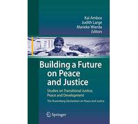 Building a Future on Peace and Justice: Studies on Transitional Justice, Peace and Development The Nuremberg Declaration on Peace and Justice