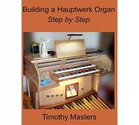 Timothy Masters Building a Hauptwerk Organ Step by Step (Tascabile)