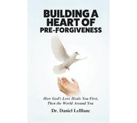 Building A Heart of Pre-Forgiveness: Book: How God’s Love Heals You First-Then the World Around You