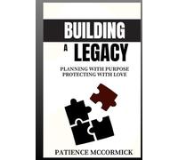 BUILDING A LEGACY: PLANNING WITH PURPOSE, PROTECTING WITH LOVE