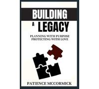 BUILDING A LEGACY: PLANNING WITH PURPOSE, PROTECTING WITH LOVE