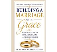 Building a Marriage with Grace: A Biblical Guide to Love, Healing, and Lasting Commitment