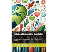 Building a Mission-Driven Organization: How to Start a Nonprofit and Make a Meaningful Impact