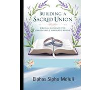Building a Sacred Union: Biblical Guidance for Unbreakable Marriage Bonds