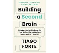Building a Second Brain: A Proven Method to Organise Your Digital Life and Unlock Your Creative Potential