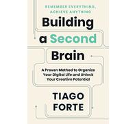 Building a Second Brain: A Proven Method to Organize Your Digital Life and Unlock Your Creative Potential